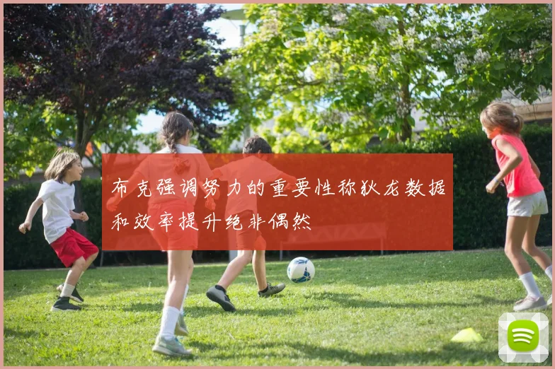 布克强调努力的重要性称狄龙数据和效率提升绝非偶然